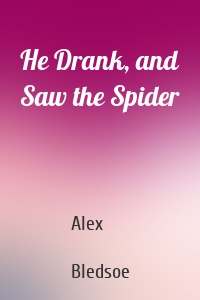 He Drank, and Saw the Spider