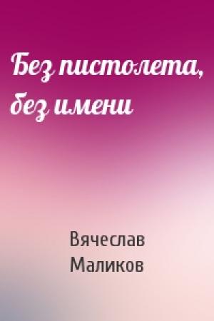 Обложка книги «Без пистолета, без имени» — Вячеслав Маликов