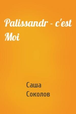 Обложка книги «Palissandr - c'est Moi» — Саша Соколов