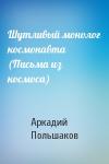 Аркадий Польшаков - Шутливый монолог космонавта (Письма из космоса)