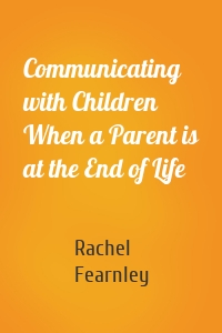 Communicating with Children When a Parent is at the End of Life