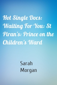 Hot Single Docs: Waiting For You: St Piran's: Prince on the Children's Ward