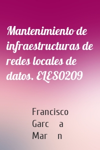 Mantenimiento de infraestructuras de redes locales de datos. ELES0209