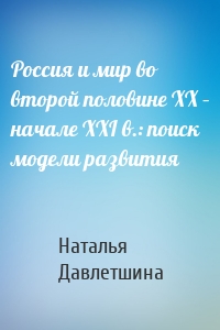 Россия и мир во второй половине XX – начале XXI в.: поиск модели развития