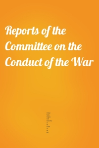 Reports of the Committee on the Conduct of the War