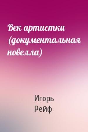 Обложка книги «Век артистки (документальная новелла)» — Игорь Рейф