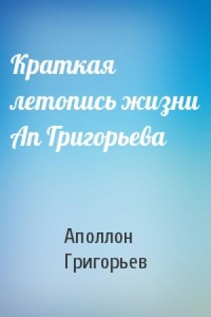 Обложка книги «Краткая летопись жизни Ап Григорьева» — Аполлон Александрович Григорьев
