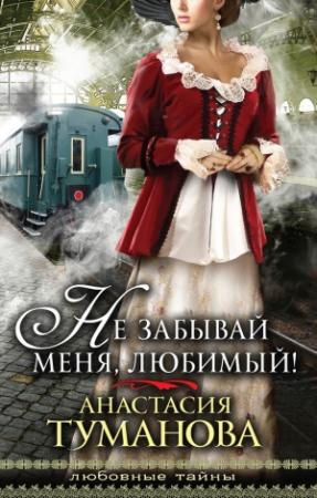 Обложка книги «Не забывай меня, любимый!» — Анастасия Туманова