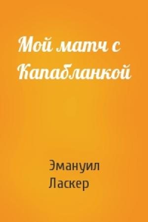 Обложка книги «Мой матч с Капабланкой» — Эмануил Ласкер