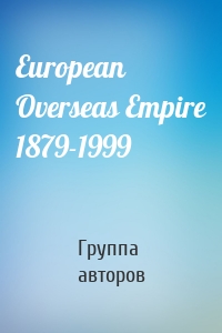 European Overseas Empire 1879-1999