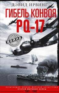 Дэвид Ирвинг - Гибель конвоя PQ-17. Величайшая военно-морская катастрофа Второй мировой войны. 1941— 1942 гг.