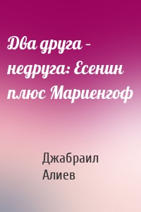 Два друга – недруга: Есенин плюс Мариенгоф