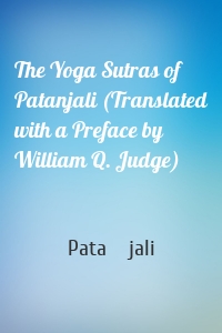 The Yoga Sutras of Patanjali (Translated with a Preface by William Q. Judge)