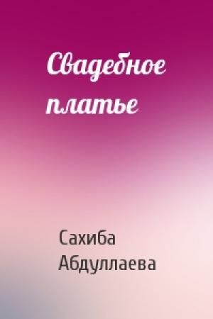 Обложка книги «Свадебное платье» — Сахиба Абдуллаева