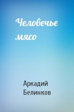 Обложка книги «Человечье мясо» — Аркадий Белинков