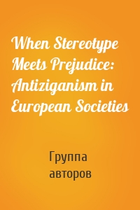 When Stereotype Meets Prejudice: Antiziganism in European Societies