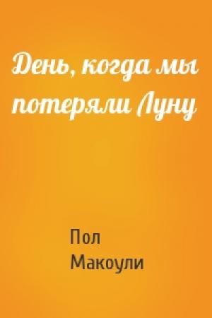 Обложка книги «День, когда мы потеряли Луну» — Пол Макоули