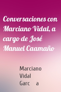 Conversaciones con Marciano Vidal, a cargo de José Manuel Caamaño