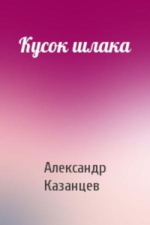 Обложка книги «Кусок шлака» — Александр Казанцев