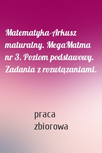 Matematyka-Arkusz maturalny. MegaMatma nr 3. Poziom podstawowy. Zadania z rozwiązaniami.