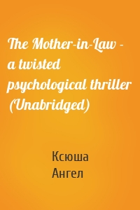 The Mother-in-Law - a twisted psychological thriller (Unabridged)