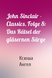 John Sinclair - Classics, Folge 8: Das Rätsel der gläsernen Särge