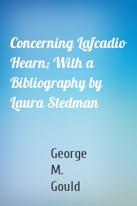 Concerning Lafcadio Hearn; With a Bibliography by Laura Stedman