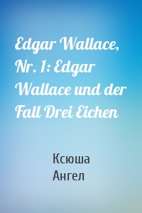 Edgar Wallace, Nr. 1: Edgar Wallace und der Fall Drei Eichen