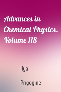Advances in Chemical Physics. Volume 118