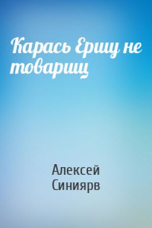 Обложка книги «Карась Ершу не товарищ» — Алексей Синиярв
