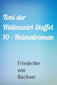 Toni der Hüttenwirt Staffel 10 – Heimatroman