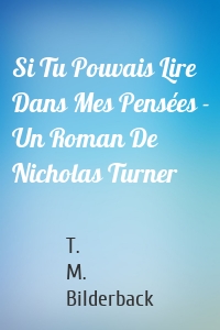 Si Tu Pouvais Lire Dans Mes Pensées - Un Roman De Nicholas Turner