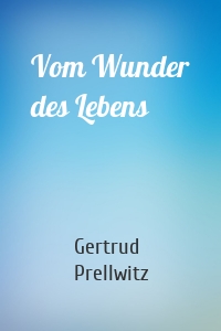 Vom Wunder des Lebens