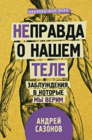 Обложка книги «[Не]правда о нашем теле. Заблуждения, в которые мы верим» — Андрей Сазонов