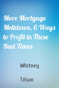 More Mortgage Meltdown. 6 Ways to Profit in These Bad Times