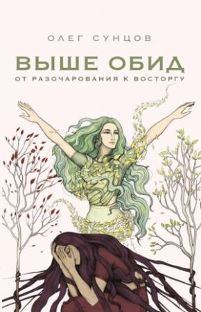 Обложка книги «Выше обид – от разочарования к восторгу» — Олег Сунцов