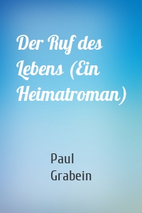 Der Ruf des Lebens (Ein Heimatroman)