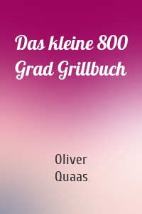 Das kleine 800 Grad Grillbuch