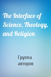 The Interface of Science, Theology, and Religion