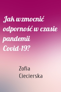 Jak wzmocnić odporność w czasie pandemii Covid-19?