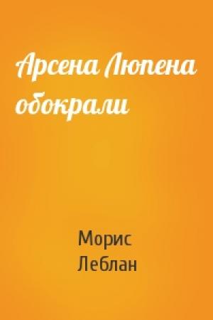 Обложка книги «Арсена Люпена обокрали» — Морис Леблан