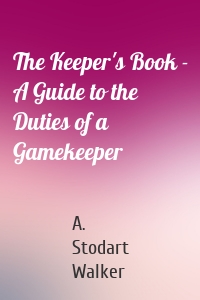 The Keeper's Book - A Guide to the Duties of a Gamekeeper