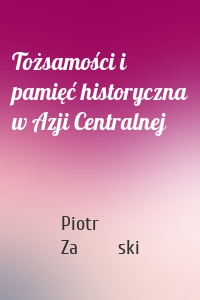 Tożsamości i pamięć historyczna w Azji Centralnej