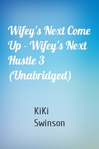 Wifey's Next Come Up - Wifey's Next Hustle 3 (Unabridged)