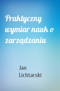 Praktyczny wymiar nauk o zarządzaniu