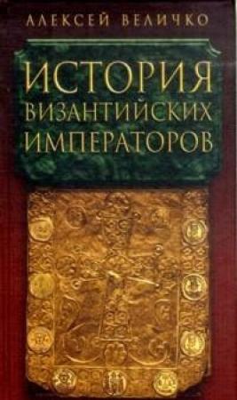 Обложка книги «История Византийских императоров. От Константина Великого до Анастасия I» — Алексей Величко