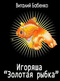 Виталий Бабенко - Игоряша "Золотая рыбка"