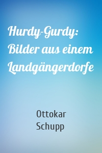 Hurdy-Gurdy: Bilder aus einem Landgängerdorfe