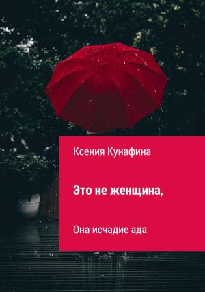 Обложка книги «Это не женщина, она исчадие ада» — Ксения Кунафина