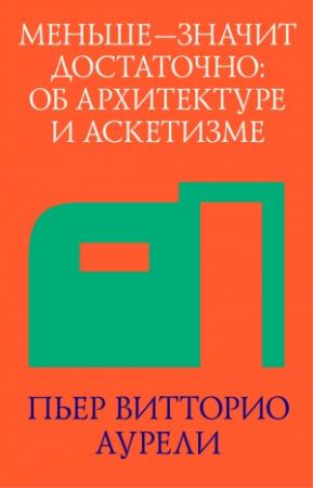 Обложка книги «Меньше – значит достаточно: об архитектуре и аскетизме» — Пьер Аурели